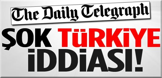 Daily Telegraph'tan Şok Türkiye İddiası...
