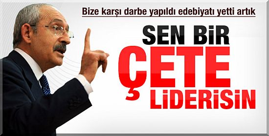 Kılıçdaroğlu: Sen Bir Çete Liderisin