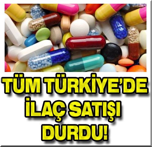 Tüm Türkiye'de İlaç Satışı Durdu...