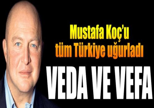 Mustafa Koç Uğurlandı...